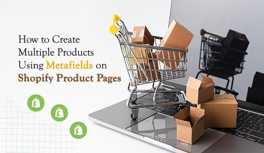 How to Create Multiple Products Using Metafields on Shopify Product Pages