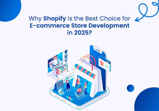 Why Shopify is the Best Choice for E-commerce Store Development in 2025?