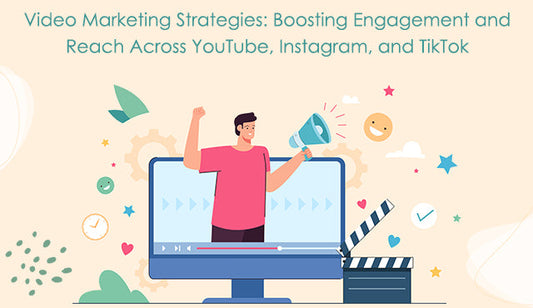Video Marketing Strategies: Boosting Engagement and Reach Across YouTube, Instagram, and TikTok